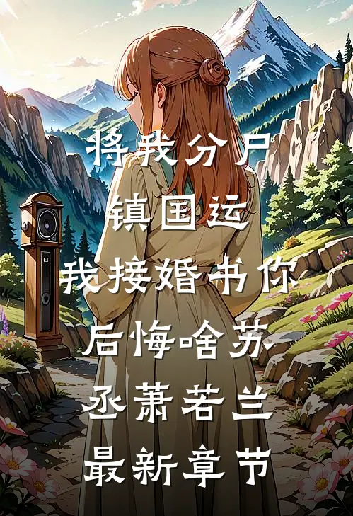 将我分尸镇国运，我接婚书你后悔啥苏丞萧若兰最新章节