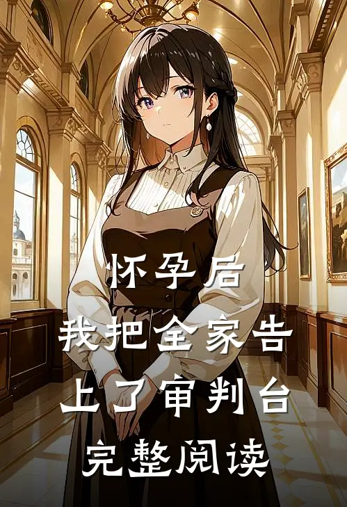 怀孕后，我把全家告上了审判台完整阅读