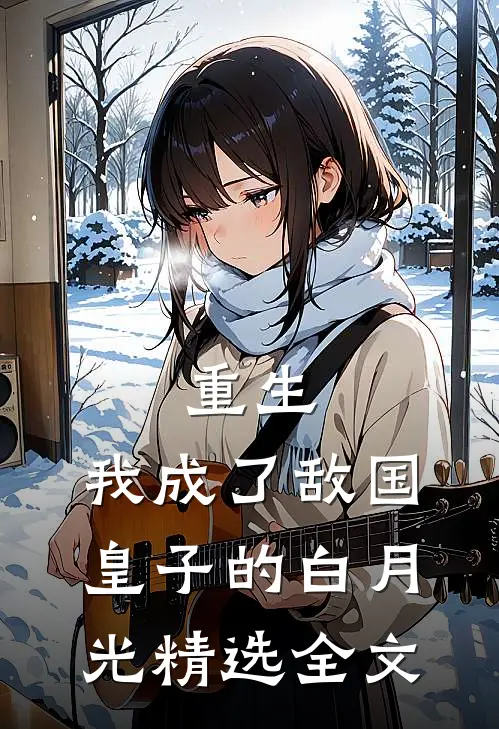 重生我成了敌国皇子的白月光精选全文