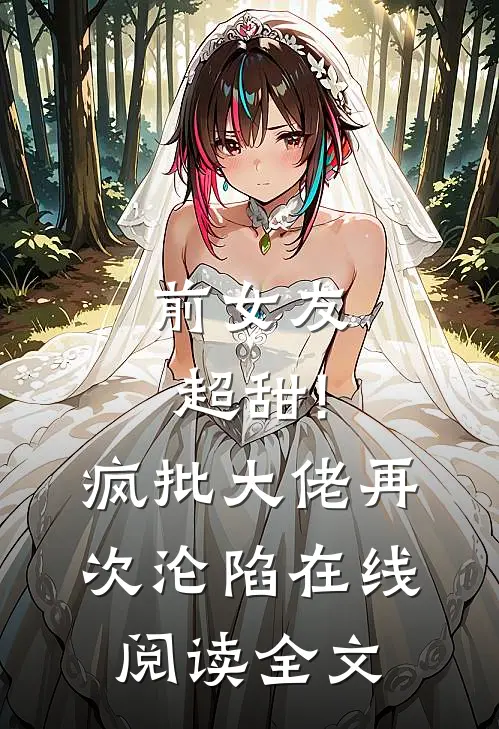 前女友超甜!疯批大佬再次沦陷在线阅读全文