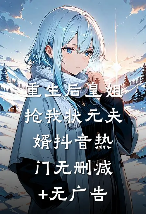 重生后皇姐抢我状元夫婿抖音热门无删减+无广告