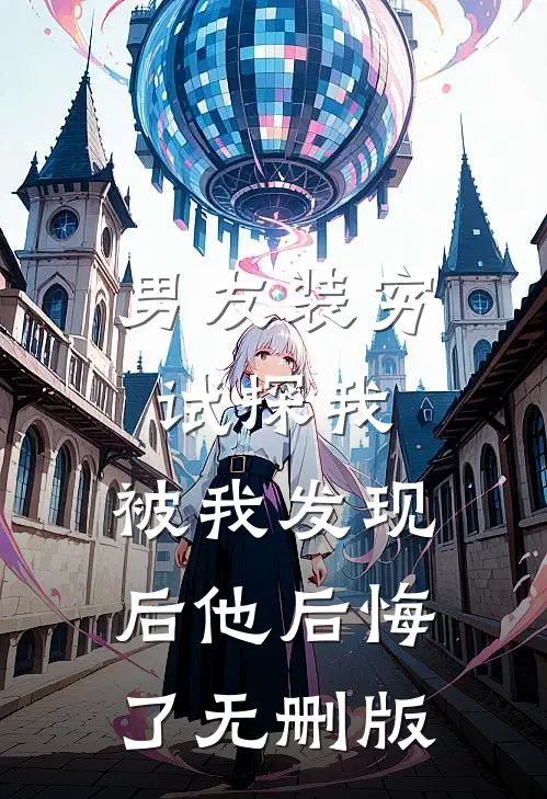 男友装穷试探我，被我发现后他后悔了无删版