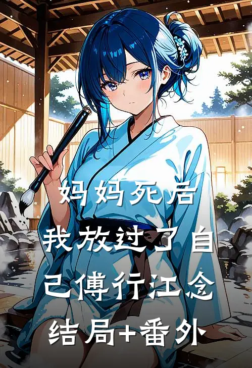 妈妈死后，我放过了自己傅行江念结局+番外