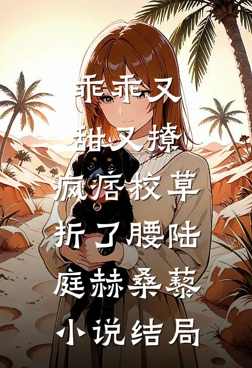 乖乖又甜又撩，疯痞校草折了腰陆庭赫桑藜小说结局