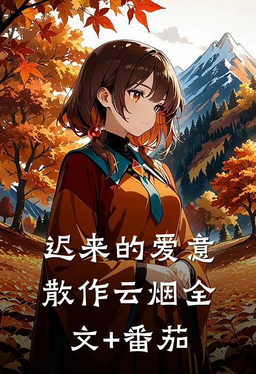 迟来的爱意，散作云烟全文+番茄