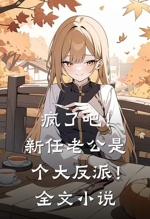 疯了吧！新任老公是个大反派！全文小说