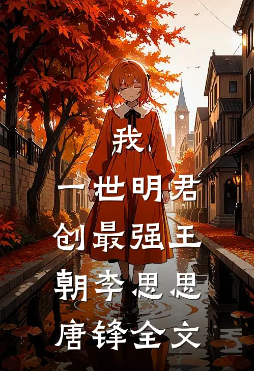 我，一世明君，创最强王朝李思思唐锋全文