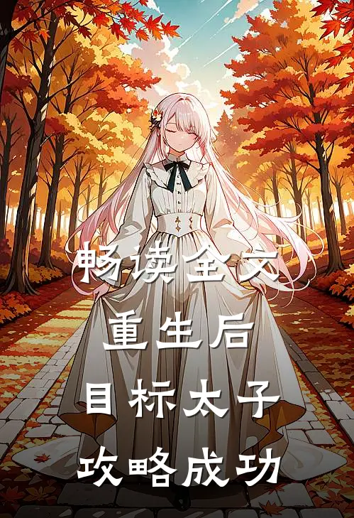 畅读全文重生后，目标太子，攻略成功