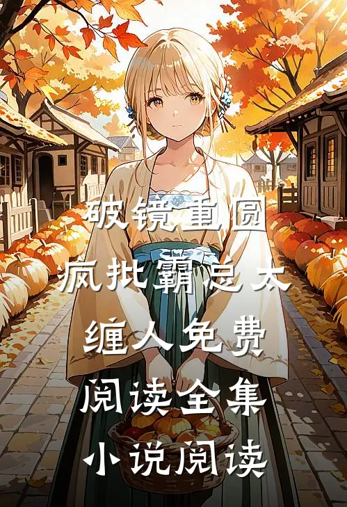 破镜重圆:疯批霸总太缠人免费阅读全集小说阅读