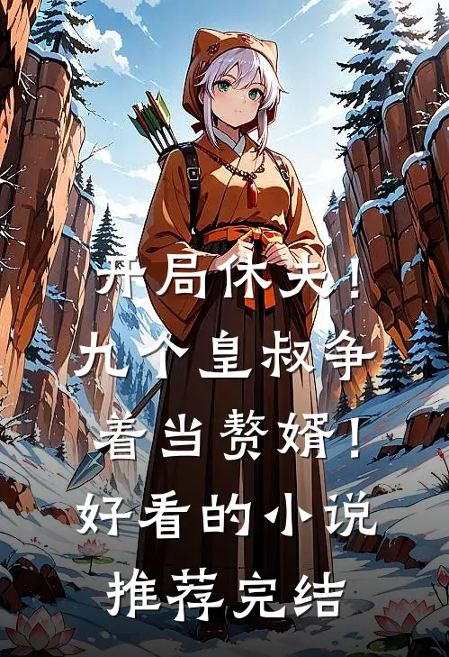 开局休夫！九个皇叔争着当赘婿！好看的小说推荐完结