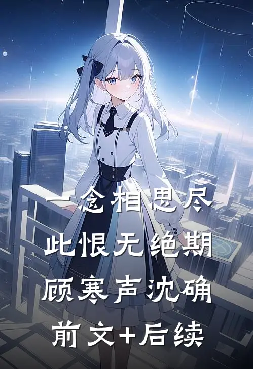一念相思尽，此恨无绝期顾寒声沈确前文+后续