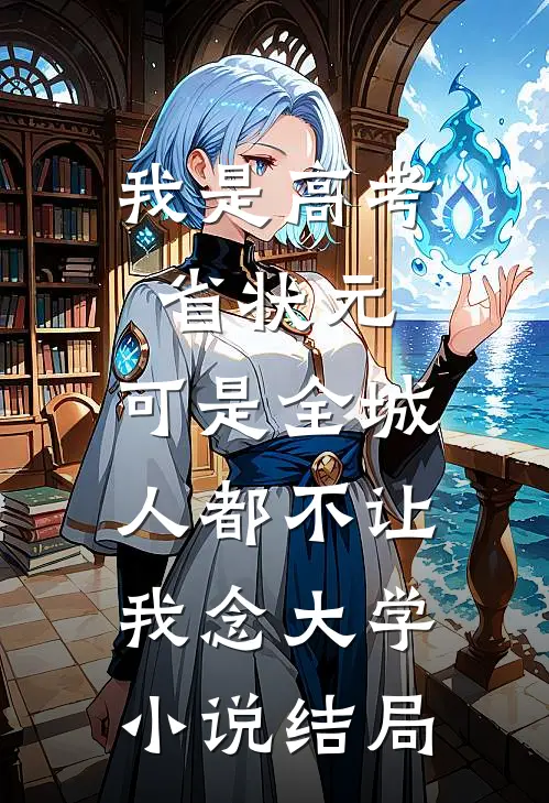 我是高考省状元，可是全城人都不让我念大学小说结局
