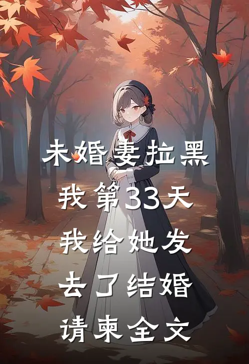 未婚妻拉黑我第33天，我给她发去了结婚请柬全文