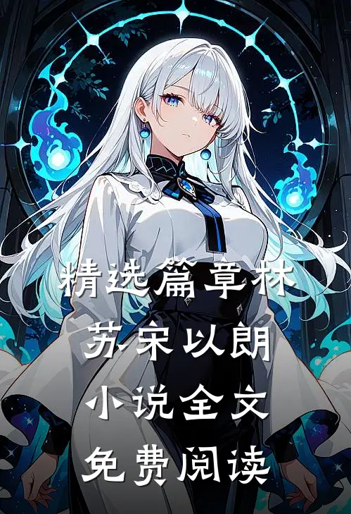 精选篇章林苏宋以朗小说全文免费阅读