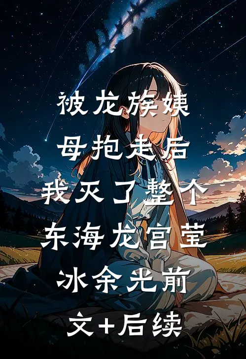 被龙族姨母抱走后，我灭了整个东海龙宫莹冰余光前文+后续