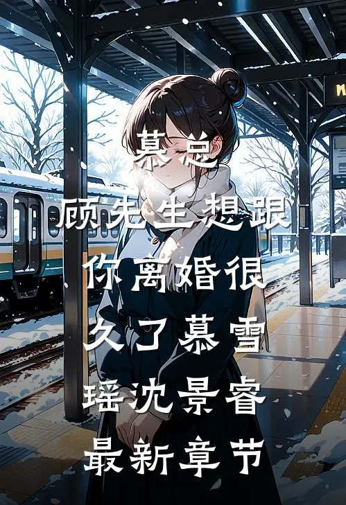 慕总，顾先生想跟你离婚很久了慕雪瑶沈景睿最新章节