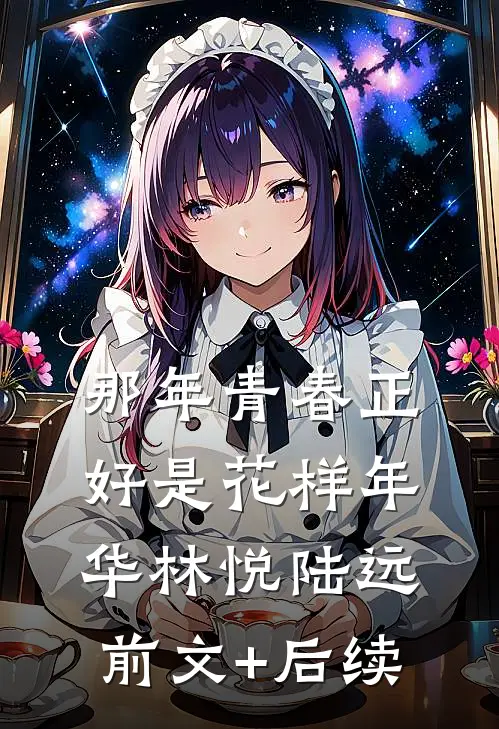 那年青春正好是花样年华林悦陆远前文+后续