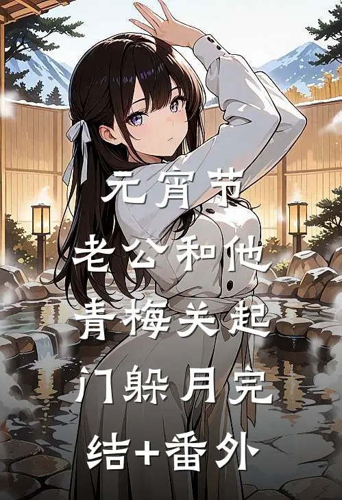 元宵节，老公和他青梅关起门躲月完结+番外