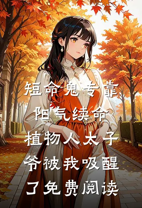 短命鬼专靠阳气续命，植物人太子爷被我吸醒了免费阅读