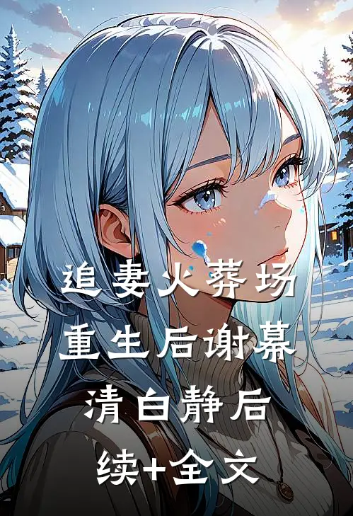 追妻火葬场重生后谢幕清白静后续+全文