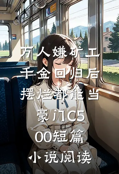 万人嫌矿工千金回归后，摆烂都能当豪门C500短篇小说阅读