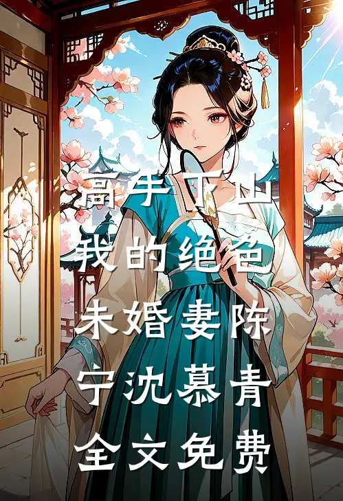 高手下山，我的绝色未婚妻陈宁沈慕青全文免费