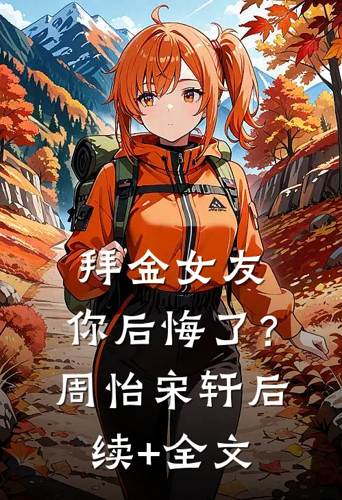 拜金女友，你后悔了？周怡宋轩后续+全文