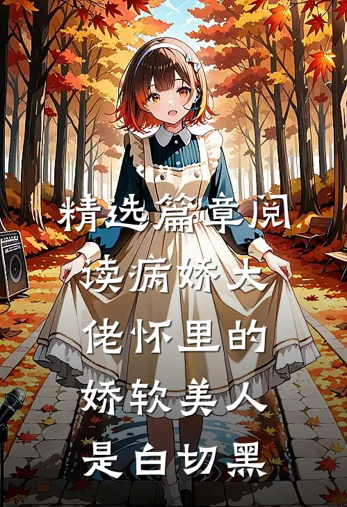 精选篇章阅读病娇大佬怀里的娇软美人是白切黑