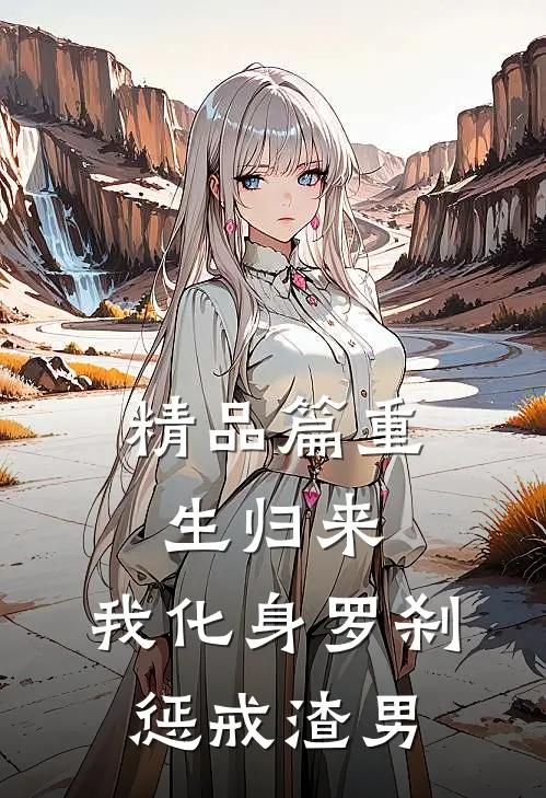 精品篇重生归来,我化身罗刹惩戒渣男的