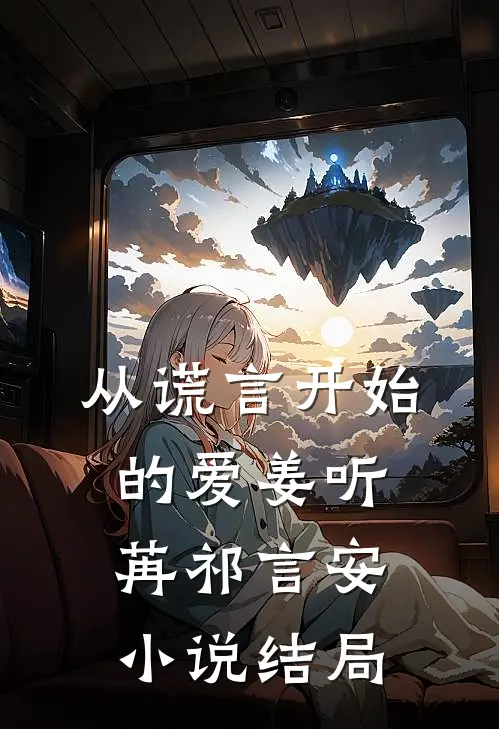 从谎言开始的爱姜听苒祁言安小说结局