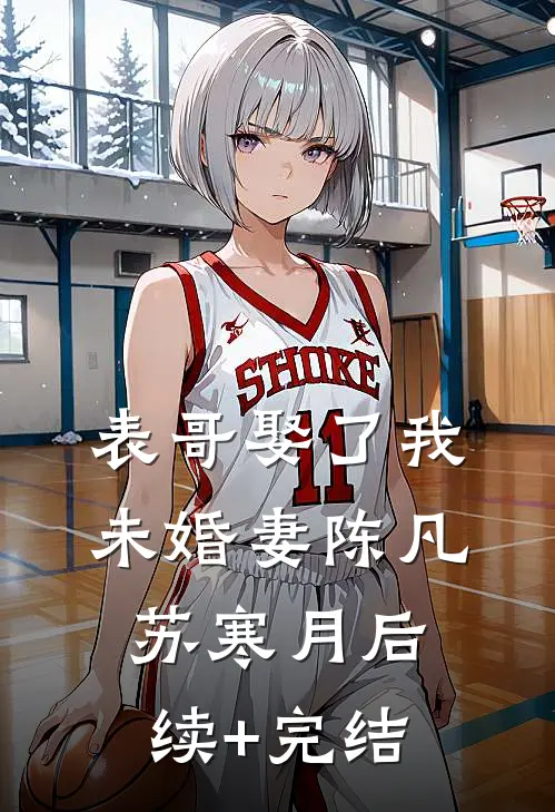 表哥娶了我未婚妻陈凡苏寒月后续+完结