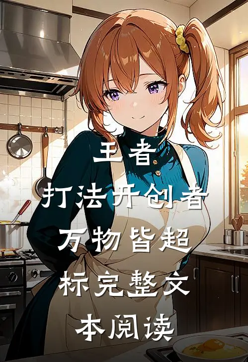王者：打法开创者，万物皆超标完整文本阅读