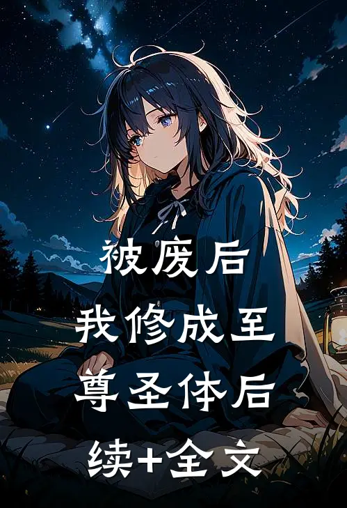 被废后，我修成至尊圣体后续+全文