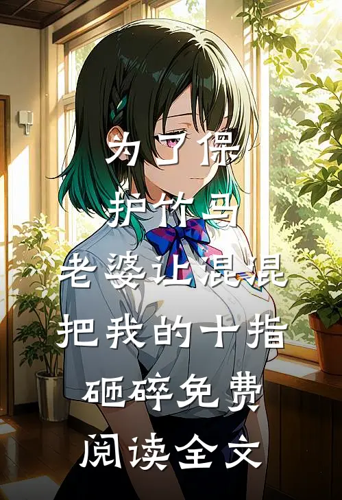 为了保护竹马，老婆让混混把我的十指砸碎免费阅读全文