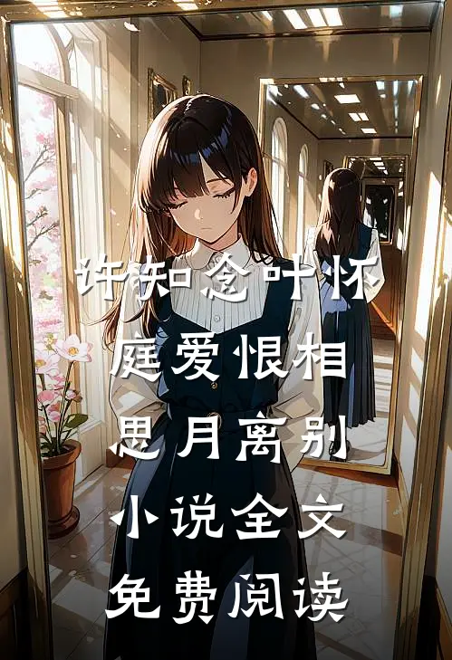 许知念叶怀庭爱恨相思月离别小说全文免费阅读