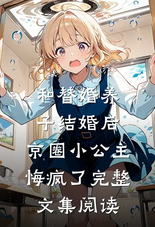 和替婚养子结婚后，京圈小公主悔疯了完整文集阅读