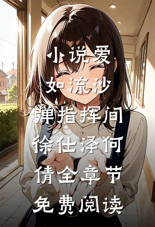 小说爱如流沙，弹指挥间徐仕泽何倩全章节免费阅读