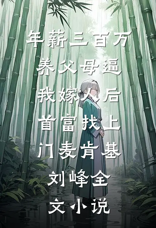 年薪三百万，养父母逼我嫁人后首富找上门麦肯基刘峰全文小说