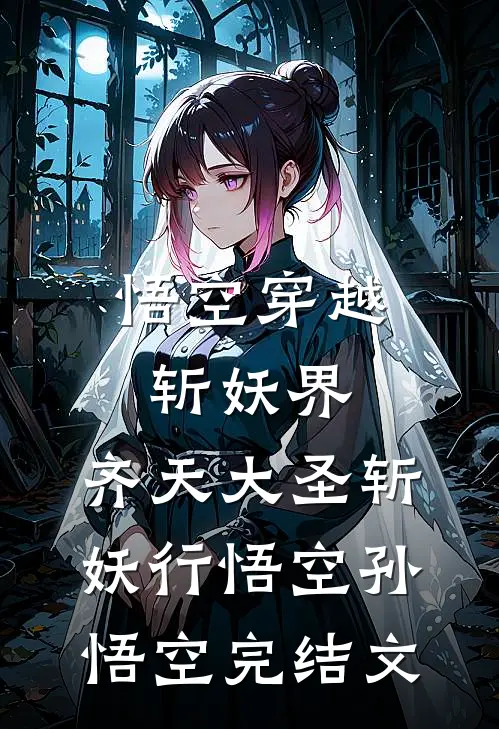 悟空穿越斩妖界，齐天大圣斩妖行悟空孙悟空完结文