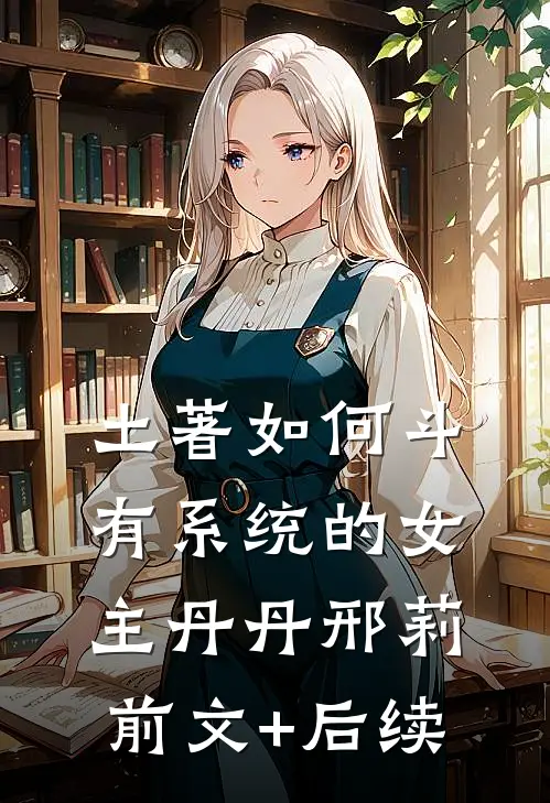 土著如何斗有系统的女主丹丹邢莉前文+后续