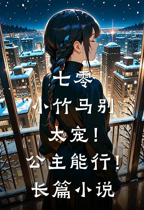 七零：小竹马别太宠！公主能行！长篇小说