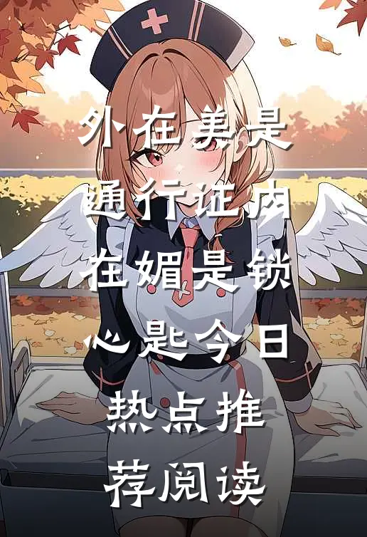 外在美是通行证内在媚是锁心匙今日热点推荐阅读