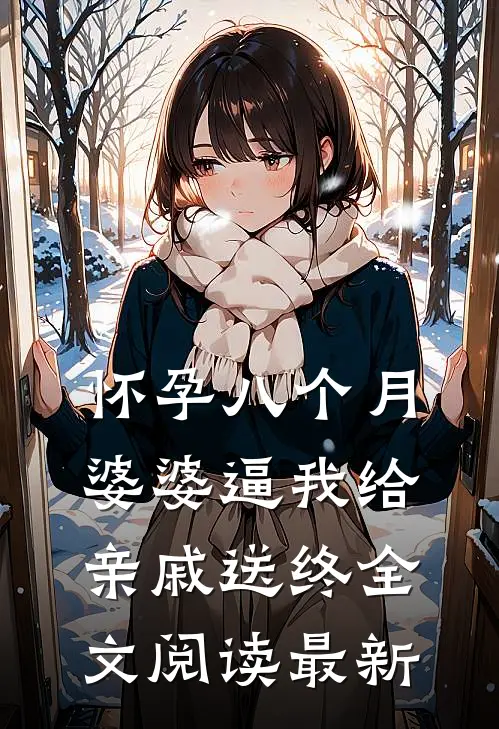 怀孕八个月，婆婆逼我给亲戚送终全文阅读最新