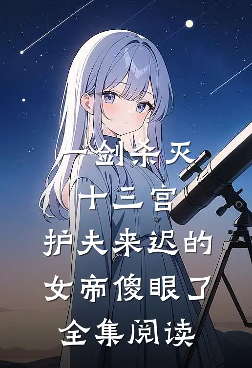 一剑杀灭十三宫，护夫来迟的女帝傻眼了全集阅读