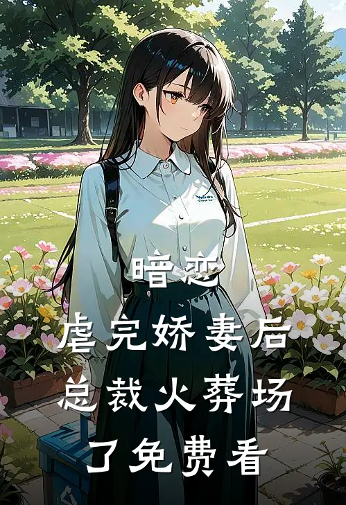 暗恋：虐完娇妻后，总裁火葬场了免费看
