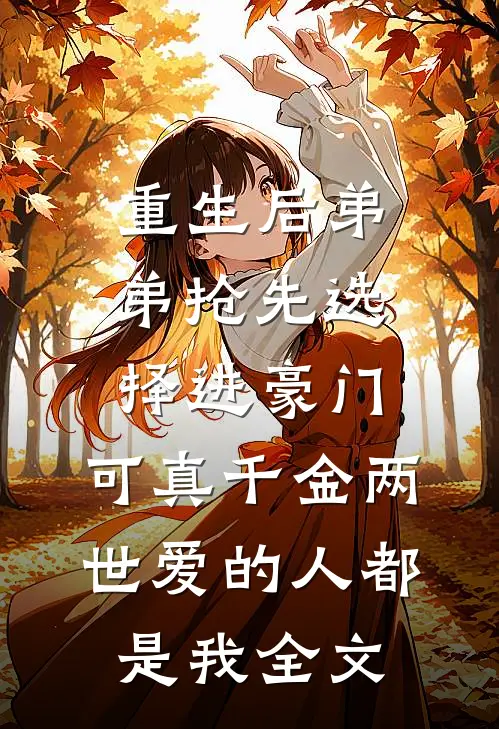 重生后弟弟抢先选择进豪门，可真千金两世爱的人都是我全文