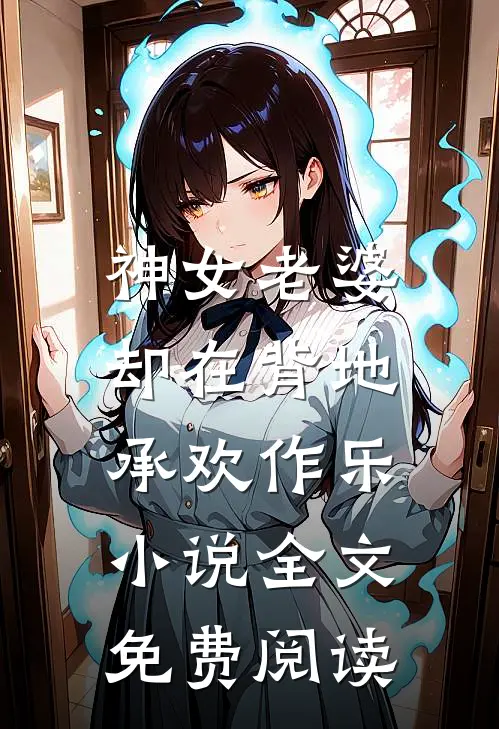 神女老婆，却在背地承欢作乐小说全文免费阅读