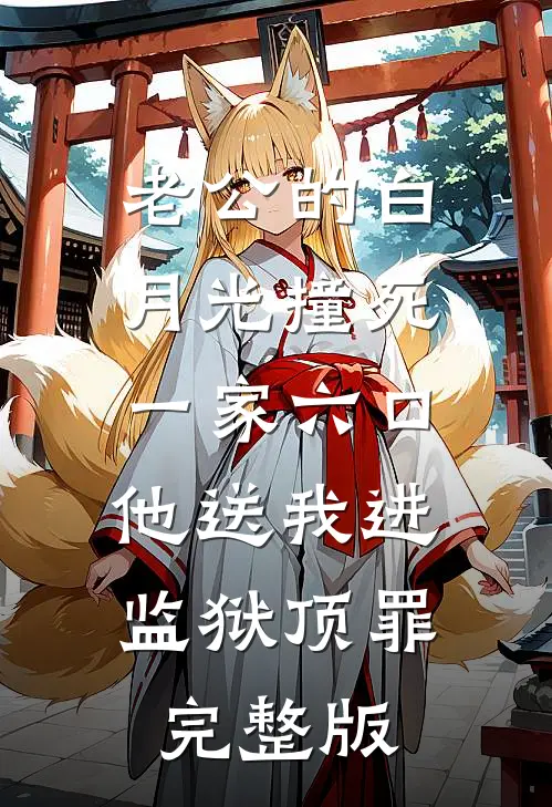 老公的白月光撞死一家六口，他送我进监狱顶罪完整版