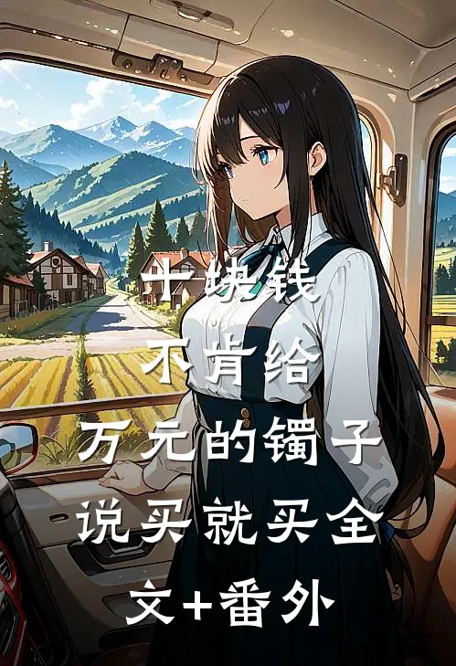 十块钱不肯给，万元的镯子说买就买全文+番外