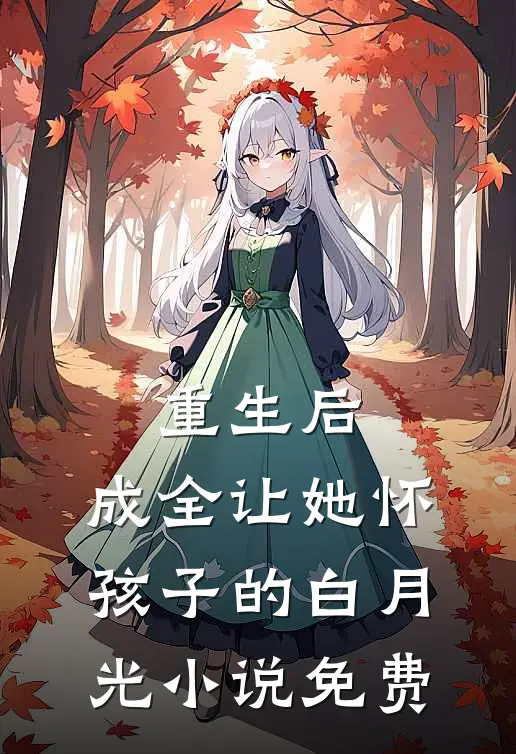 重生后,成全让她怀孩子的白月光免费阅读